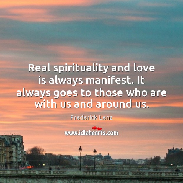 Real spirituality and love is always manifest. It always goes to those Image
