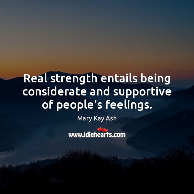 Real strength entails being considerate and supportive of people’s feelings. Mary Kay Ash Picture Quote