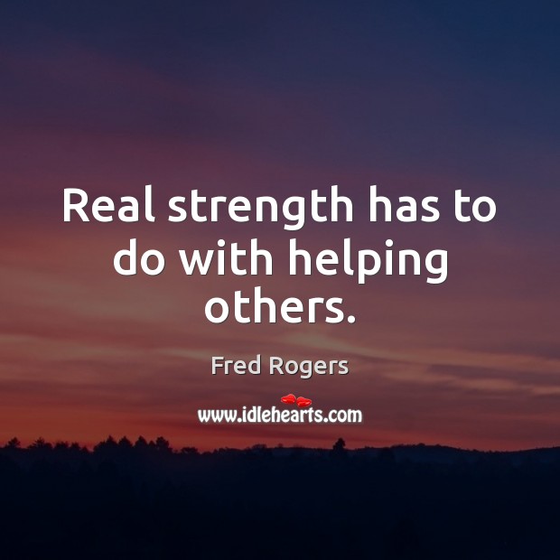 Real strength has to do with helping others. Image