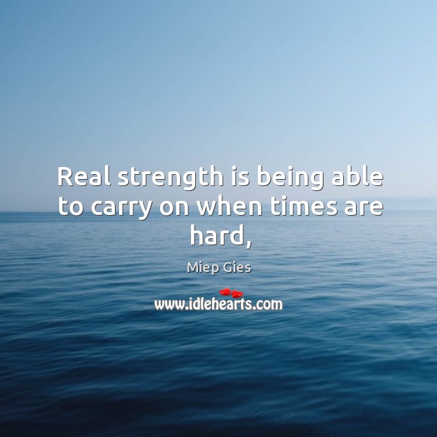 Real strength is being able to carry on when times are hard, Strength Quotes Image