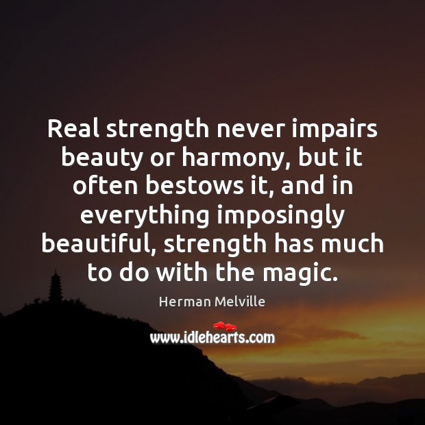 Real strength never impairs beauty or harmony, but it often bestows it, Herman Melville Picture Quote
