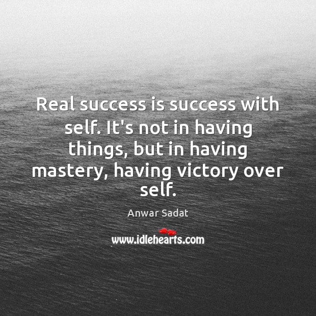 Real success is success with self. It’s not in having things, but Anwar Sadat Picture Quote