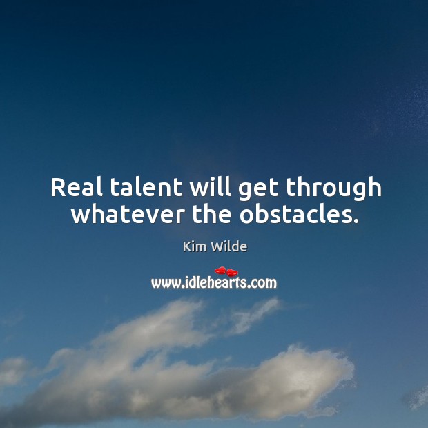 Real talent will get through whatever the obstacles. Kim Wilde Picture Quote