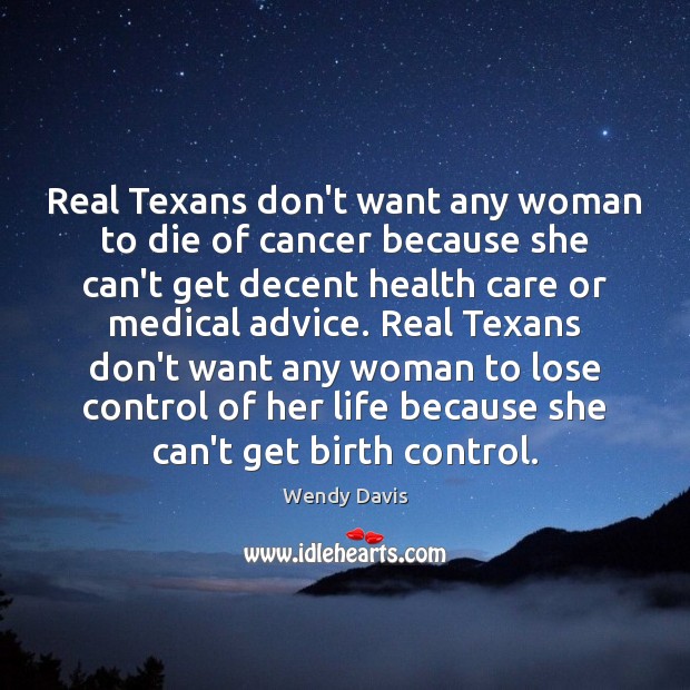 Real Texans don’t want any woman to die of cancer because she Wendy Davis Picture Quote