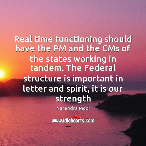 Real time functioning should have the PM and the CMs of the Narendra Modi Picture Quote