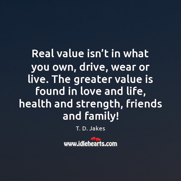 Real value isn’t in what you own, drive, wear or live. Image