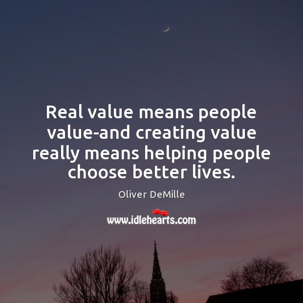 Real value means people value-and creating value really means helping people choose Oliver DeMille Picture Quote