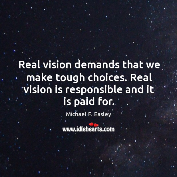 Real vision demands that we make tough choices. Michael F. Easley Picture Quote