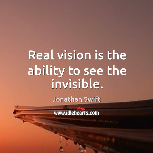 Real vision is the ability to see the invisible. Image