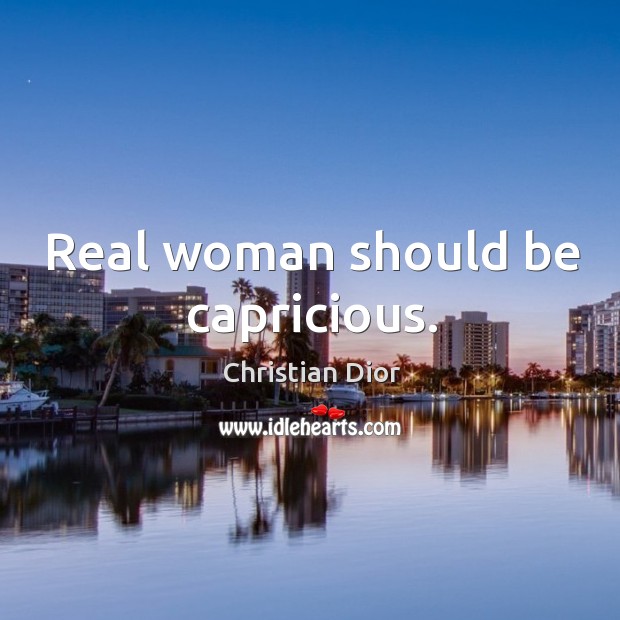 Real woman should be capricious. Christian Dior Picture Quote