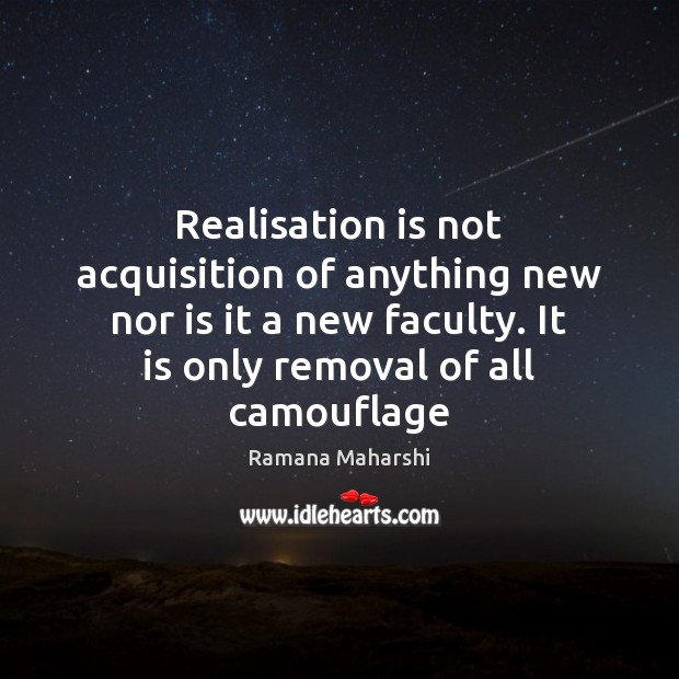 Realisation is not acquisition of anything new nor is it a new Ramana Maharshi Picture Quote