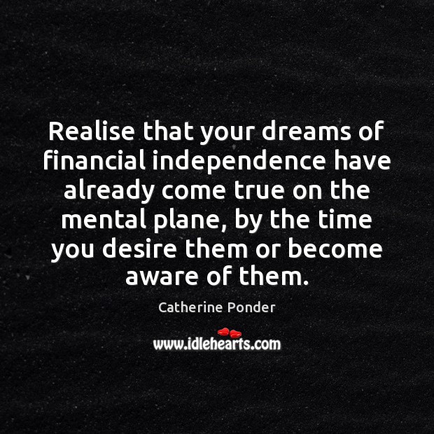 Realise that your dreams of financial independence have already come true on Catherine Ponder Picture Quote
