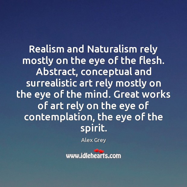 Realism and Naturalism rely mostly on the eye of the flesh. Abstract, Alex Grey Picture Quote