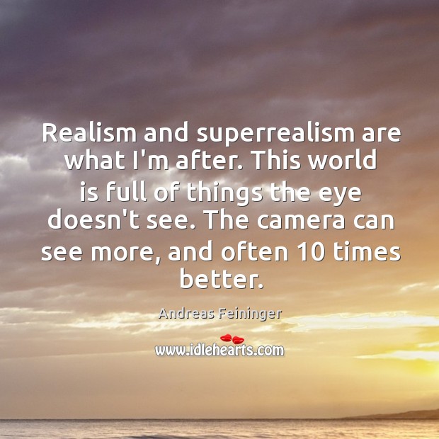 Realism and superrealism are what I’m after. This world is full of Andreas Feininger Picture Quote