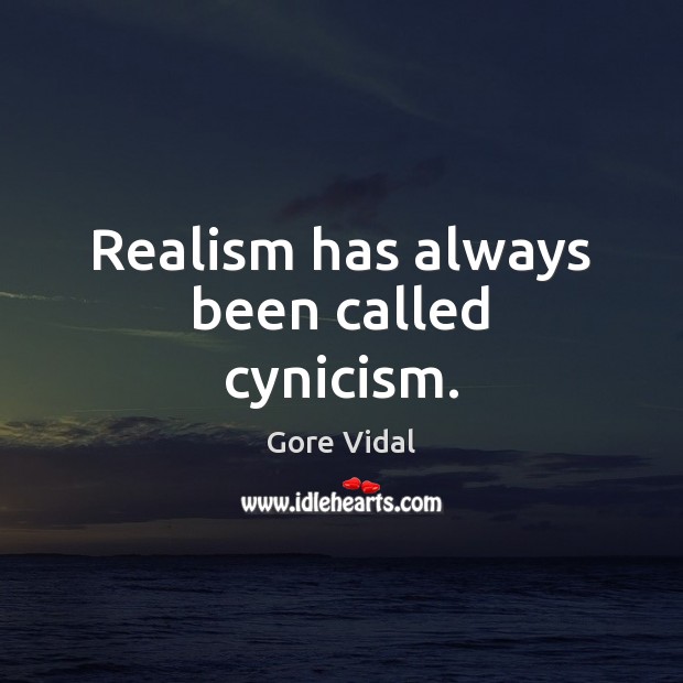 Realism has always been called cynicism. Gore Vidal Picture Quote