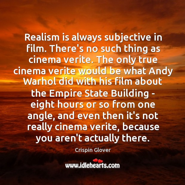 Realism is always subjective in film. There’s no such thing as cinema Crispin Glover Picture Quote