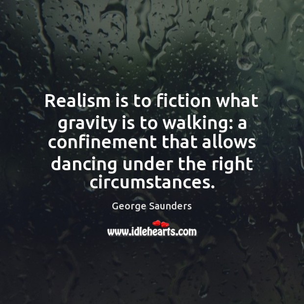 Realism is to fiction what gravity is to walking: a confinement that Image