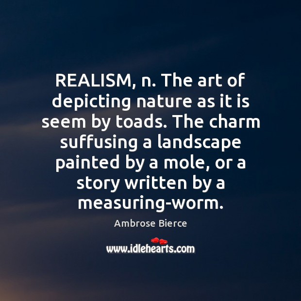 REALISM, n. The art of depicting nature as it is seem by Image