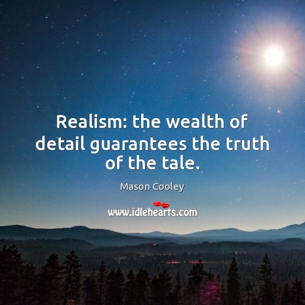 Realism: the wealth of detail guarantees the truth of the tale. Mason Cooley Picture Quote