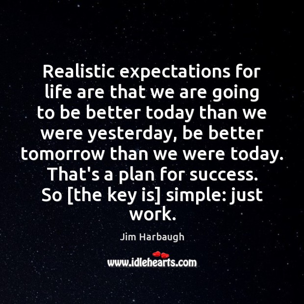 Realistic expectations for life are that we are going to be better Jim Harbaugh Picture Quote