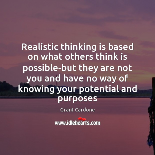 Realistic thinking is based on what others think is possible-but they are Grant Cardone Picture Quote