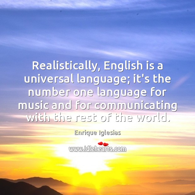 Realistically, English is a universal language; it’s the number one language for Image