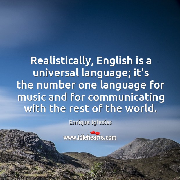 Realistically, english is a universal language; Enrique Iglesias Picture Quote
