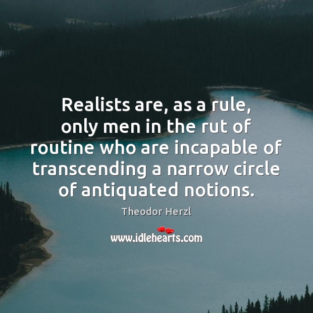 Realists are, as a rule, only men in the rut of routine Theodor Herzl Picture Quote