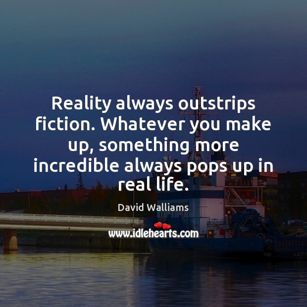 Reality always outstrips fiction. Whatever you make up, something more incredible always Real Life Quotes Image