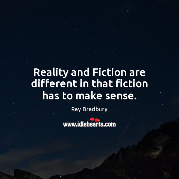 Reality and Fiction are different in that fiction has to make sense. Image