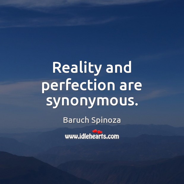 Reality and perfection are synonymous. Baruch Spinoza Picture Quote