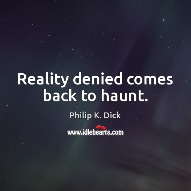 Reality denied comes back to haunt. Reality Quotes Image