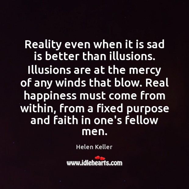 Reality even when it is sad is better than illusions. Illusions are Helen Keller Picture Quote