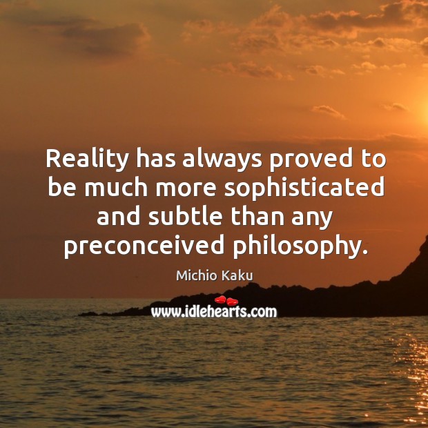 Reality has always proved to be much more sophisticated and subtle than Image