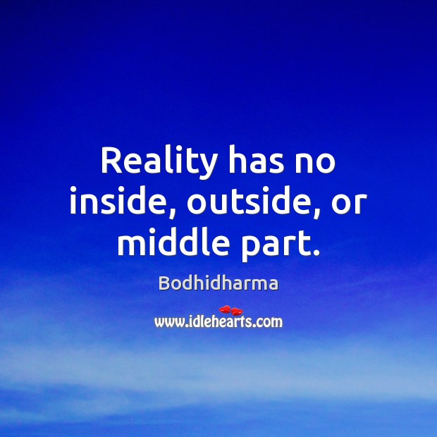 Reality has no inside, outside, or middle part. Image