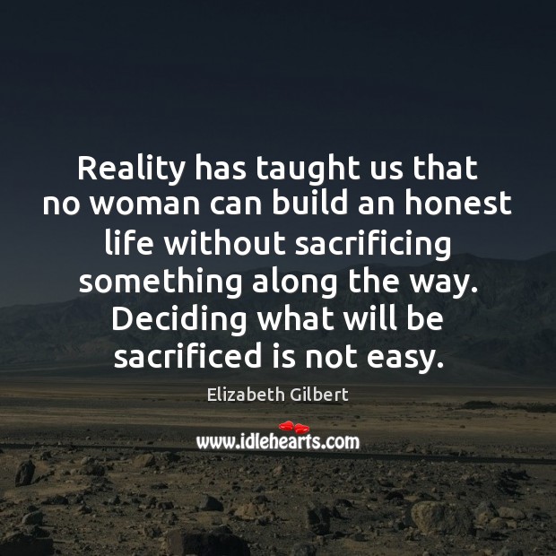 Reality has taught us that no woman can build an honest life Elizabeth Gilbert Picture Quote