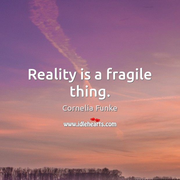 Reality is a fragile thing. Cornelia Funke Picture Quote