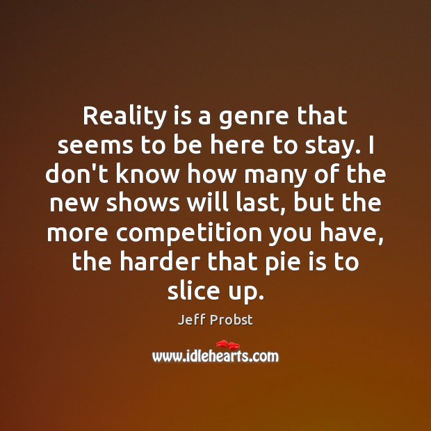 Reality is a genre that seems to be here to stay. I Jeff Probst Picture Quote