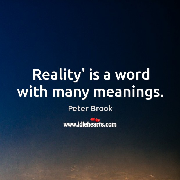Reality’ is a word with many meanings. Peter Brook Picture Quote