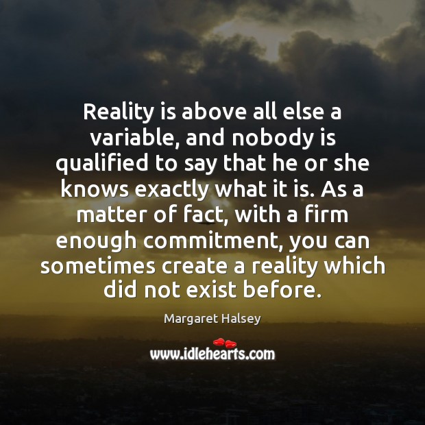 Reality is above all else a variable, and nobody is qualified to Margaret Halsey Picture Quote