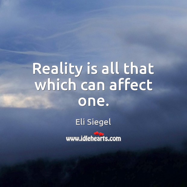 Reality is all that which can affect one. Eli Siegel Picture Quote