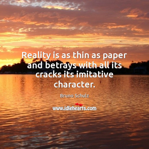Reality is as thin as paper and betrays with all its cracks its imitative character. Bruno Schulz Picture Quote