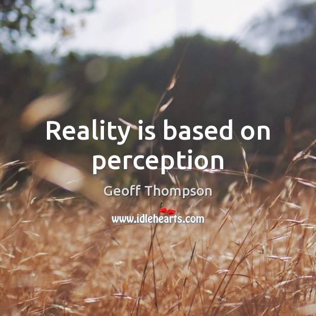 Reality is based on perception Geoff Thompson Picture Quote