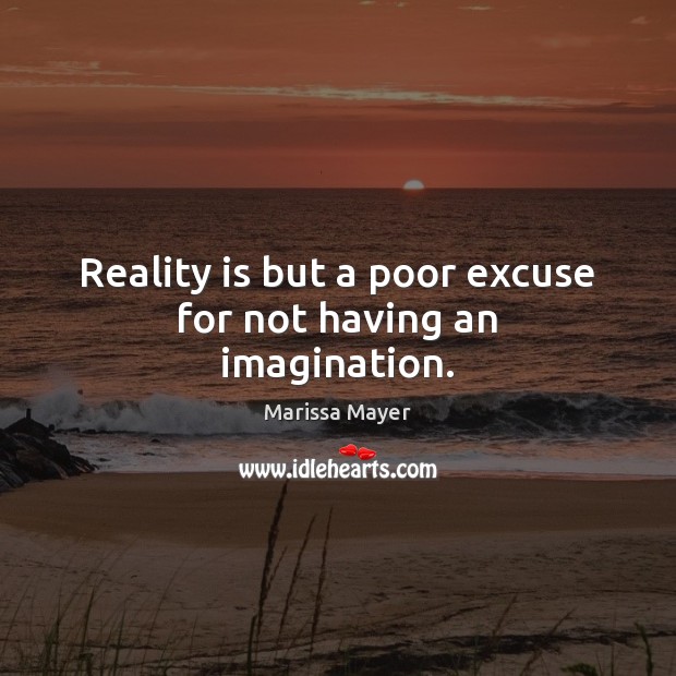 Reality is but a poor excuse for not having an imagination. Marissa Mayer Picture Quote