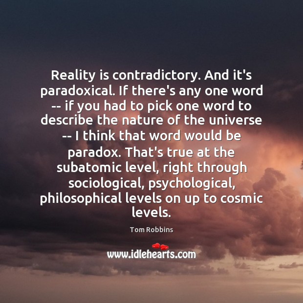 Reality is contradictory. And it’s paradoxical. If there’s any one word — Image