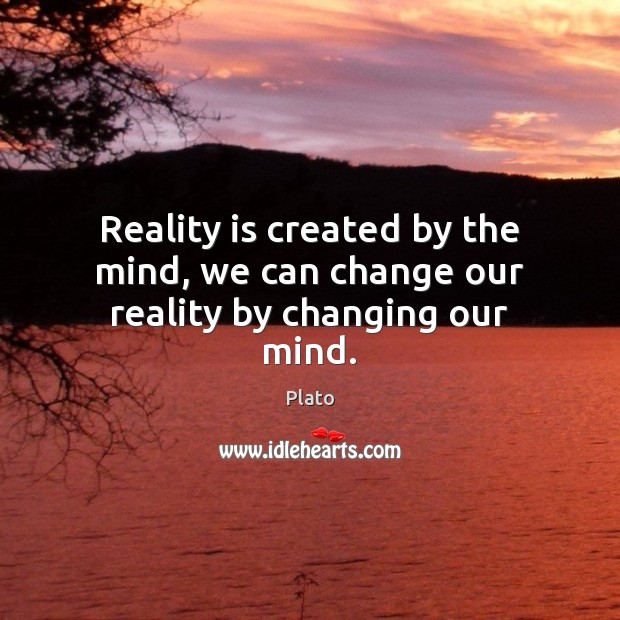 Reality is created by the mind, we can change our reality by changing our mind. Plato Picture Quote