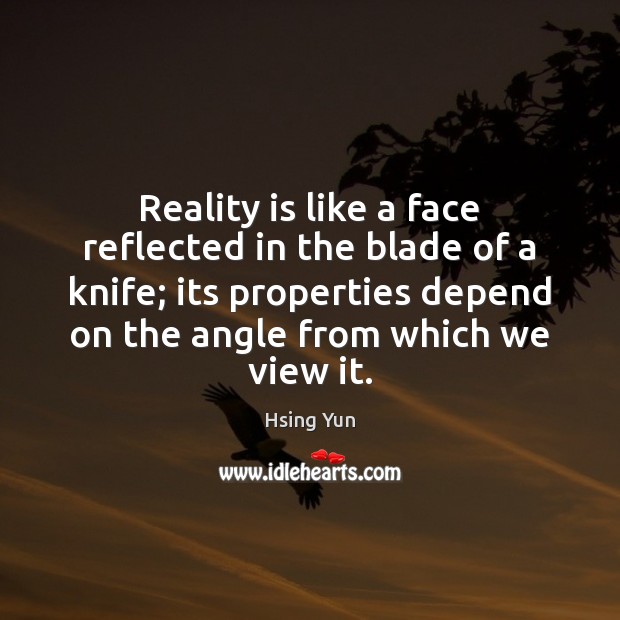 Reality is like a face reflected in the blade of a knife; Hsing Yun Picture Quote