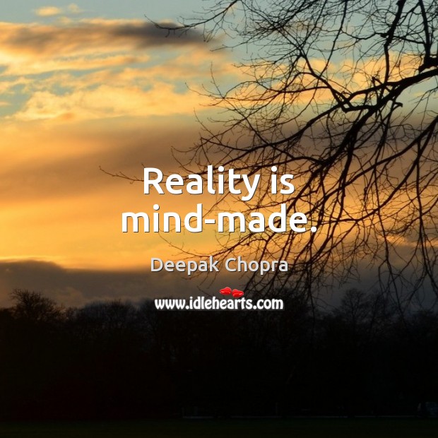 Reality is mind-made. Deepak Chopra Picture Quote