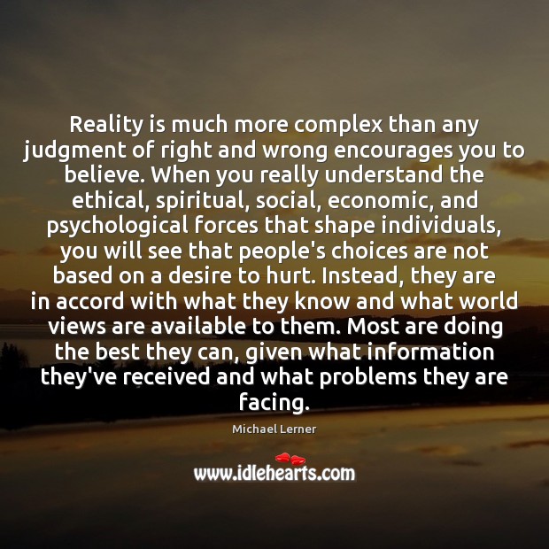 Reality is much more complex than any judgment of right and wrong Hurt Quotes Image