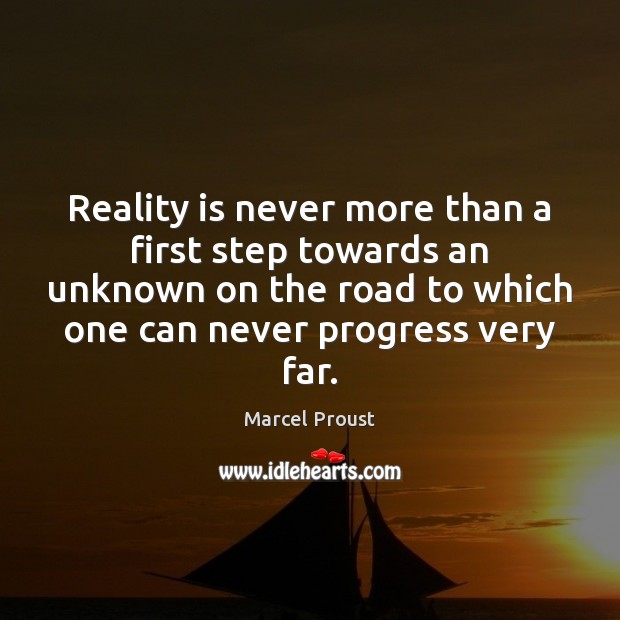 Reality is never more than a first step towards an unknown on Marcel Proust Picture Quote